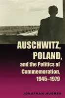 Auschwitz, Polen und die Politik des Gedenkens, 1945-1979 - Auschwitz, Poland, and the Politics of Commemoration, 1945-1979