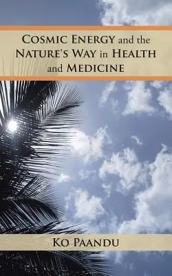 Kosmische Energie und der Weg der Natur in Gesundheit und Medizin - Cosmic Energy and the Nature's Way in Health and Medicine