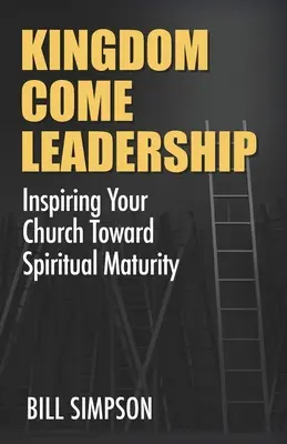 Kingdom Come Leadership: Wie Sie Ihre Gemeinde zu geistlicher Reife inspirieren - Kingdom Come Leadership: Inspiring Your Church Toward Spiritual Maturity