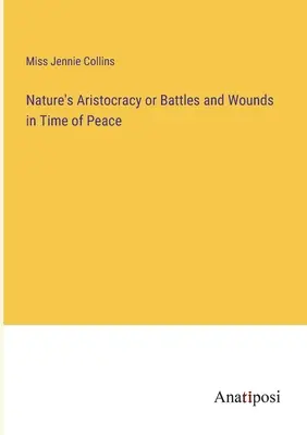 Die Aristokratie der Natur oder Schlachten und Wunden in Zeiten des Friedens - Nature's Aristocracy or Battles and Wounds in Time of Peace