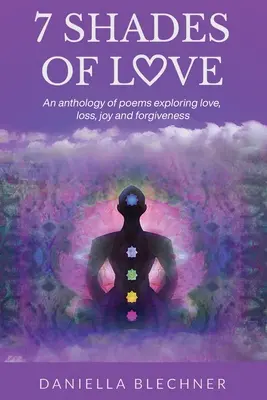 7 Schattierungen der Liebe: Eine Anthologie von Gedichten über Liebe, Verlust, Freude und Vergebung - 7 Shades of Love: An anthology of poems exploring love, loss, joy and forgiveness