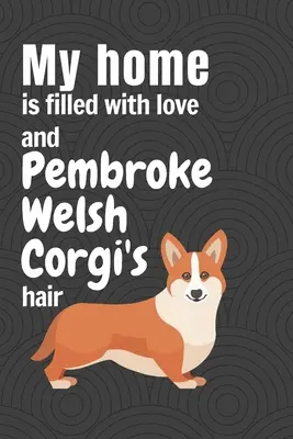 Mein Zuhause ist voller Liebe und Pembroke Welsh Corgis Haaren: Für Pembroke Welsh Corgi Hundefans - My home is filled with love and Pembroke Welsh Corgi's hair: For Pembroke Welsh Corgi Dog Fans