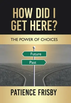 Wie bin ich hierher gekommen? Die Macht der Entscheidungen - How Did I Get Here?: The Power of Choices