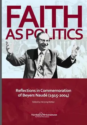 Glaube als Politik: Überlegungen zum Gedenken an Beyers Naude (1915-2004) - Faith as Politics: Reflections in Commemoration of Beyers Naude (1915-2004)