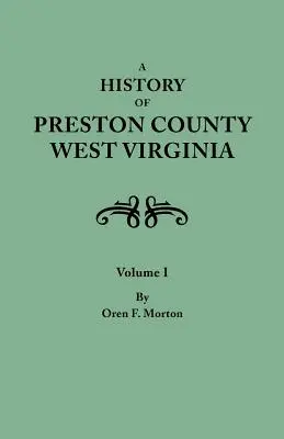 Geschichte von Preston County, West Virginia. in zwei Bänden. Band I - History of Preston County, West Virginia. in Two Volumes. Volume I