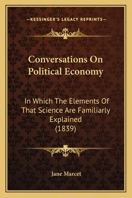 Gespräche über politische Ökonomie: In dem die Elemente dieser Wissenschaft in bekannter Weise erklärt werden (1839) - Conversations On Political Economy: In Which The Elements Of That Science Are Familiarly Explained (1839)