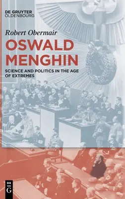 Oswald Menghin: Wissenschaft und Politik im Zeitalter der Extreme - Oswald Menghin: Science and Politics in the Age of Extremes