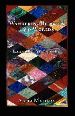 Wandern zwischen zwei Welten: Essays über Glaube und Kunst - Wandering Between Two Worlds: Essays on Faith and Art