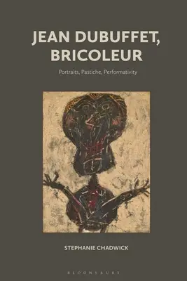Jean Dubuffet, Bricoleur: Porträts, Pastiche, Performativität - Jean Dubuffet, Bricoleur: Portraits, Pastiche, Performativity