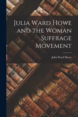Julia Ward Howe und die Frauenwahlrechtsbewegung - Julia Ward Howe and the Woman Suffrage Movement