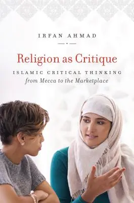 Religion als Kritik: Islamisches kritisches Denken von Mekka bis zum Marktplatz - Religion as Critique: Islamic Critical Thinking from Mecca to the Marketplace