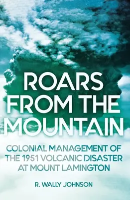 Das Brüllen des Berges: Die koloniale Bewältigung der Vulkankatastrophe von 1951 am Mount Lamington - Roars from the Mountain: Colonial Management of the 1951 Volcanic Disaster at Mount Lamington