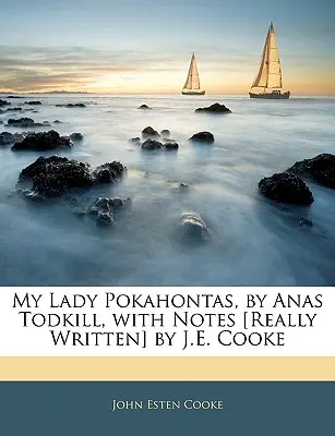 My Lady Pokahontas, von Anas Todkill, mit Anmerkungen [wirklich geschrieben] von J.E. Cooke - My Lady Pokahontas, by Anas Todkill, with Notes [really Written] by J.E. Cooke