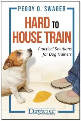 Schwer zu erziehen: Praktische Lösungen für Hundetrainer - Hard to House Train: Practical Solutions for Dog Trainers