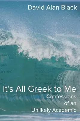 Für mich ist das alles Griechisch: Bekenntnisse eines ungewöhnlichen Akademikers - It's All Greek to Me: Confessions of an Unlikely Academic