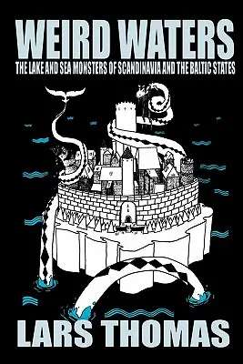 Seltsame Gewässer: Die See- und Meeresungeheuer von Skandinavien und dem Baltikum - Weird Waters: The Lake and Sea Monsters of Scandinavia and the Baltic States