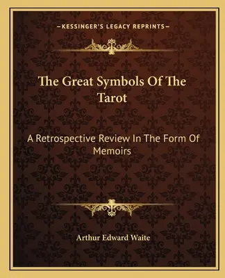 Die großen Symbole des Tarot: Ein Rückblick in Form von Memoiren - The Great Symbols Of The Tarot: A Retrospective Review In The Form Of Memoirs