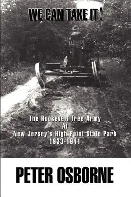 Wir können es schaffen!: Die Roosevelt-Baumarmee in New Jerseys High Point State Park 1933-1941 - We Can Take It!: The Roosevelt Tree Army at New Jersey's High Point State Park 1933-1941