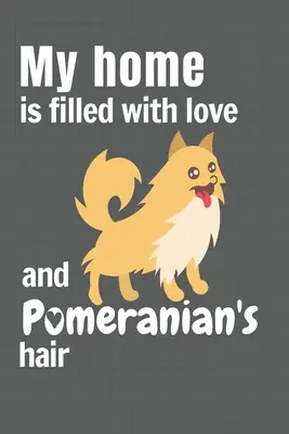 Mein Zuhause ist voller Liebe und Pomeranian-Haar: Für Pomeranian-Hunde-Fans - My home is filled with love and Pomeranian's hair: For Pomeranian Dog fans