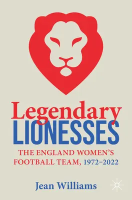 Legendäre Löwinnen: Die englische Frauenfußballmannschaft, 1972-2022 - Legendary Lionesses: The England Women's Football Team, 1972-2022