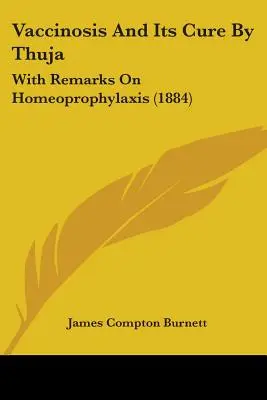 Vaccinose und ihre Heilung durch Thuja: Mit Bemerkungen zur Homöoprophylaxe (1884) - Vaccinosis And Its Cure By Thuja: With Remarks On Homeoprophylaxis (1884)