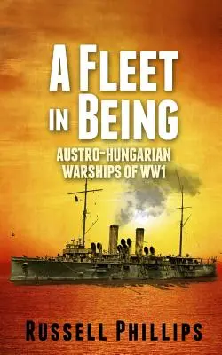 Eine Flotte im Werden: Österreichisch-ungarische Kriegsschiffe des Ersten Weltkriegs - A Fleet in Being: Austro-Hungarian Warships of WWI