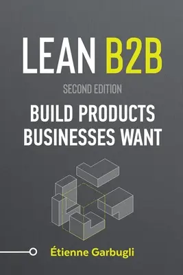 Lean B2B: Erstellen Sie Produkte, die Unternehmen wollen - Lean B2B: Build Products Businesses Want