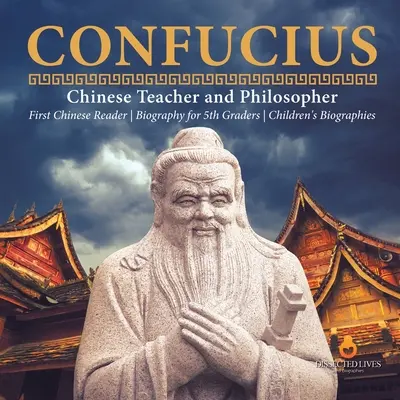 Konfuzius Chinesischer Lehrer und Philosoph Erstes chinesisches Lesebuch Biografie für Fünftklässler Kinderbiografien - Confucius Chinese Teacher and Philosopher First Chinese Reader Biography for 5th Graders Children's Biographies