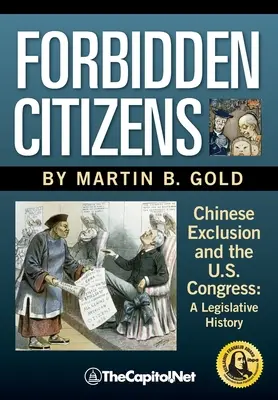 Verbotene Bürger: Chinesische Ausgrenzung und der US-Kongress: Eine Gesetzgebungsgeschichte - Forbidden Citizens: Chinese Exclusion and the U.S. Congress: A Legislative History