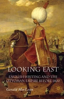 Blick nach Osten: Englisches Schreiben und das Osmanische Reich vor 1800 - Looking East: English Writing and the Ottoman Empire Before 1800