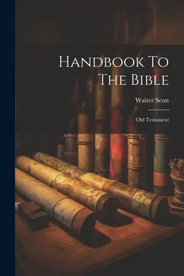 Handbuch zur Bibel: Altes Testament - Handbook To The Bible: Old Testament