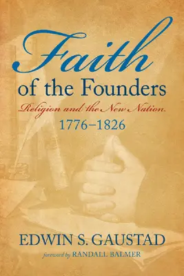 Der Glaube der Gründerväter: Religion und die neue Nation, 1776-1826 - Faith of the Founders: Religion and the New Nation, 1776-1826