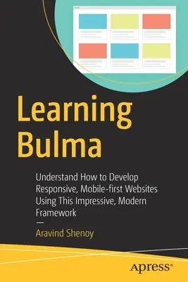 Bulma lernen: Verstehen Sie, wie man mit diesem beeindruckenden, modernen Framework responsive, mobile-first Websites entwickelt - Learning Bulma: Understand How to Develop Responsive, Mobile-First Websites Using This Impressive, Modern Framework