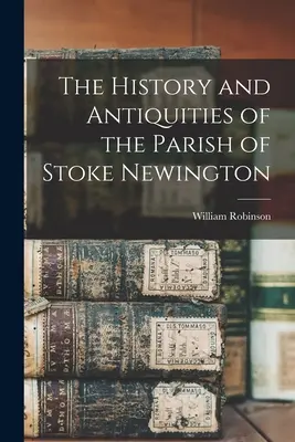 Die Geschichte und Altertümer der Gemeinde Stoke Newington - The History and Antiquities of the Parish of Stoke Newington