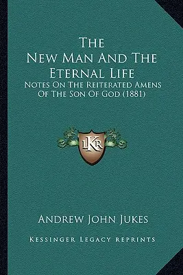 Der neue Mensch und das ewige Leben: Anmerkungen zu den wiederholten Amen des Gottessohnes (1881) - The New Man And The Eternal Life: Notes On The Reiterated Amens Of The Son Of God (1881)