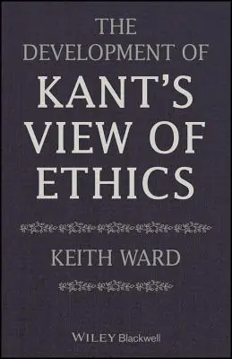 Die Entwicklung von Kants Auffassung von Ethik - The Development of Kant's View of Ethics