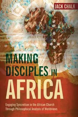 Jünger machen in Afrika: Die Auseinandersetzung mit dem Synkretismus in der afrikanischen Kirche durch philosophische Analyse von Weltanschauungen - Making Disciples in Africa: Engaging Syncretism in the African Church Through Philosophical Analysis of Worldviews