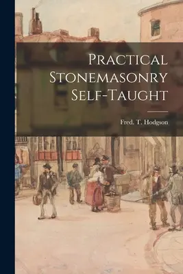 Praktisches Steinmetzhandwerk selbst erlernt (Hodgson Fred T. (Frederick Thomas)) - Practical Stonemasonry Self-taught (Hodgson Fred T. (Frederick Thomas))