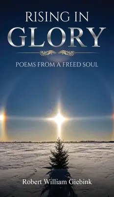 Auferstehen in Herrlichkeit: Gedichte einer befreiten Seele - Rising In Glory: Poems from a Freed Soul