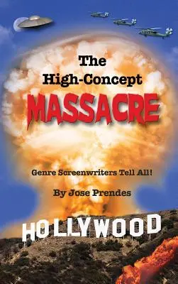 Das High-Concept-Massaker: Genre-Drehbuchautoren erzählen alles! (Gebundene Ausgabe) - The High-Concept Massacre: Genre Screenwriters Tell All! (hardback)