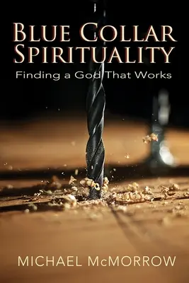 Blue Collar Spiritualität: Einen Gott finden, der funktioniert - Blue Collar Spirituality: Finding a God That Works