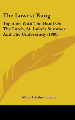 Die unterste Sprosse: Zusammen mit Die Hand am Riegel, St. Lukas' Sommer und Die Zweitbesetzung (1908) - The Lowest Rung: Together With The Hand On The Latch, St. Luke's Summer And The Understudy (1908)