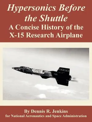 Hyperschall vor dem Shuttle: Eine kurze Geschichte des Forschungsflugzeugs X-15 - Hypersonics Before the Shuttle: A Concise History of the X-15 Research Airplane