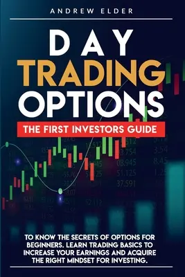 Daytrading-Optionen: Der erste Leitfaden für Anleger, der die Geheimnisse von Optionen für Anfänger kennt. Lernen Sie die Grundlagen des Handels, um Ihren Gewinn zu steigern - Day Trading Options: The First Investors Guide to Know the Secrets of Options for Beginners. Learn Trading Basics to Increase Your Earnings