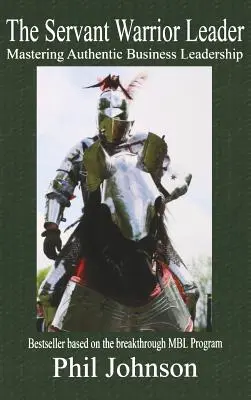 Diener-Krieger-Führer: Authentische Unternehmensführung meistern - Servant Warrior Leader: Mastering Authentic Business Leadership