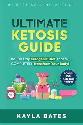 Ultimativer Ketose-Führer: Die 100-tägige ketogene Diät, die Ihren Körper VOLLSTÄNDIG verändern wird! (BONUS: 150+ Keto-Diät-Rezepte) - Ultimate Ketosis Guide: The 100 Day Ketogenic Diet That Will COMPLETELY Transform Your Body! (BONUS: 150+ Keto Diet Recipes)