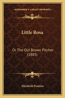 Die kleine Rosa: Oder der alte braune Krug (1885) - Little Rosa: Or The Old Brown Pitcher (1885)