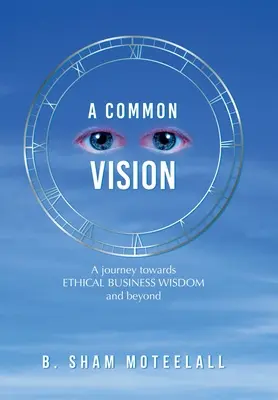 Eine gemeinsame Vision: Eine Reise zu einer ethischen Geschäftsweisheit und darüber hinaus - A Common Vision: A Journey Towards Ethical Business Wisdom and Beyond
