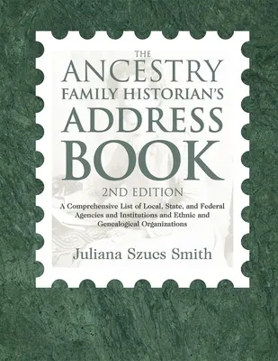 Das Adressbuch für Familienhistoriker von Ancestry: Ein umfassendes Verzeichnis lokaler, staatlicher und bundesstaatlicher Behörden und Institutionen sowie ethnischer und genealogischer Einrichtungen - The Ancestry Family Historian's Address Book: A Comprehensive List of Local, State, and Federal Agencies and Institutions and Ethnic and Genealogical