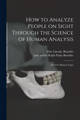 Wie man Menschen auf den ersten Blick durch die Wissenschaft der menschlichen Analyse analysieren kann; die fünf Menschentypen - How to Analyze People on Sight Through the Science of Human Analysis; the Five Human Types